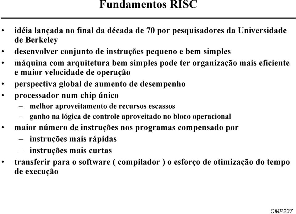 processador num chip único melhor aproveitamento de recursos escassos ganho na lógica de controle aproveitado no bloco operacional maior número de