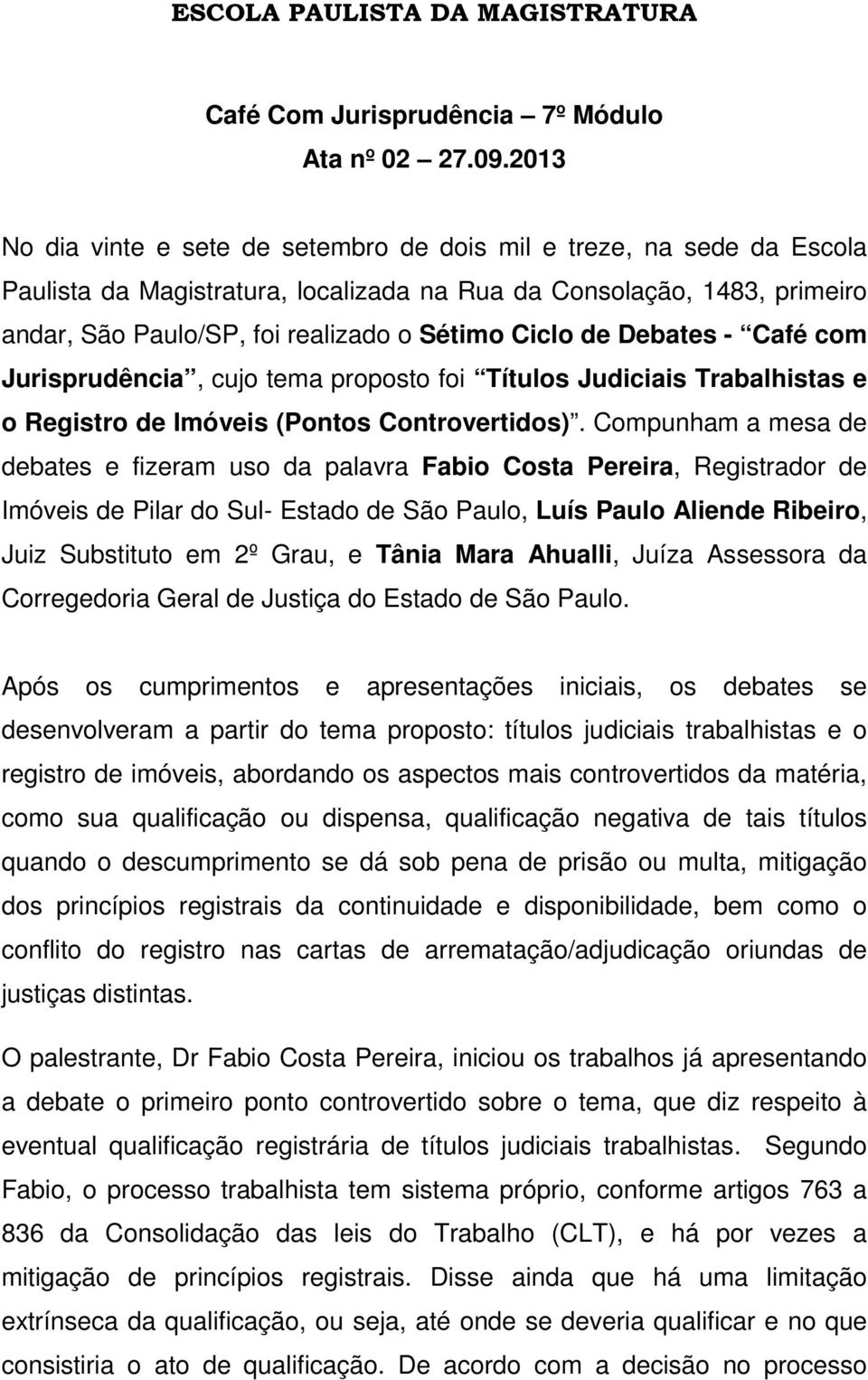 de Debates - Café com Jurisprudência, cujo tema proposto foi Títulos Judiciais Trabalhistas e o Registro de Imóveis (Pontos Controvertidos).