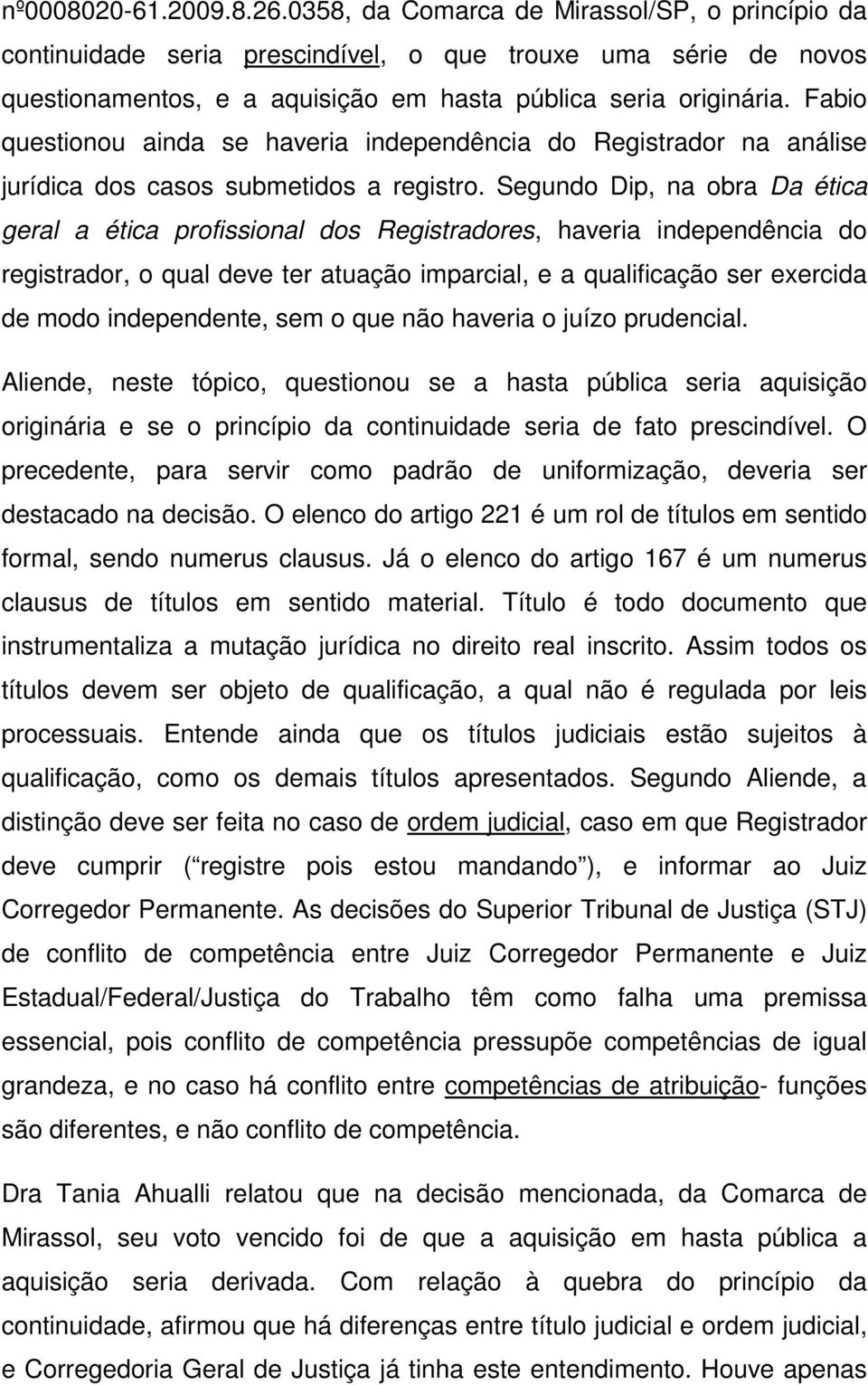 Fabio questionou ainda se haveria independência do Registrador na análise jurídica dos casos submetidos a registro.