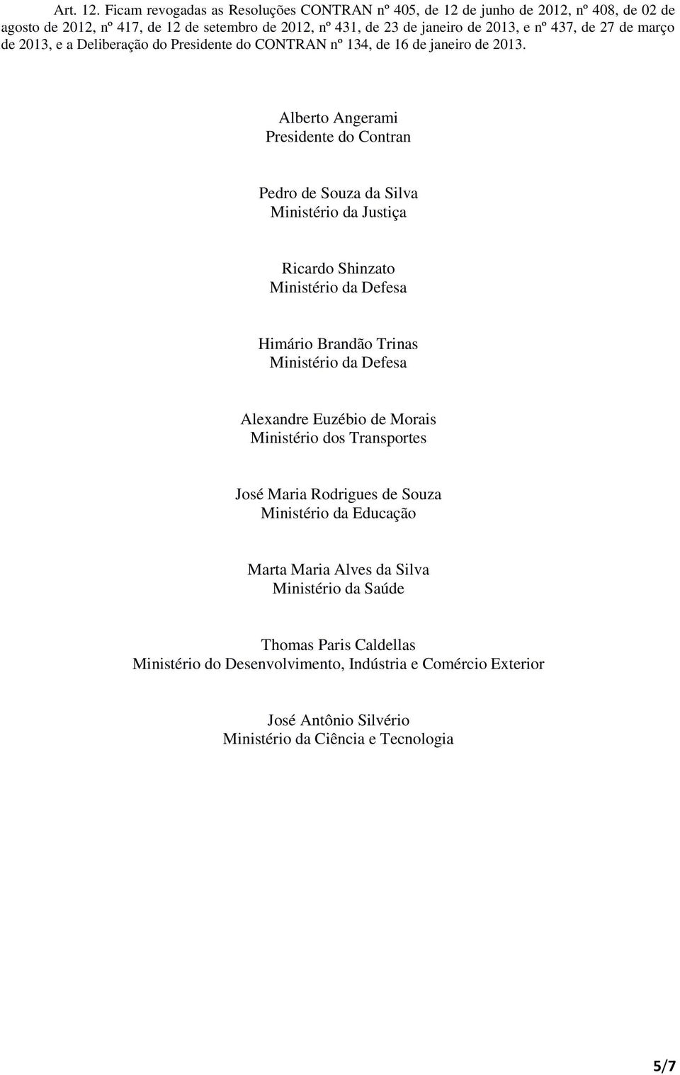 de março de 2013, e a Deliberação do Presidente do CONTRAN nº 134, de 16 de janeiro de 2013.