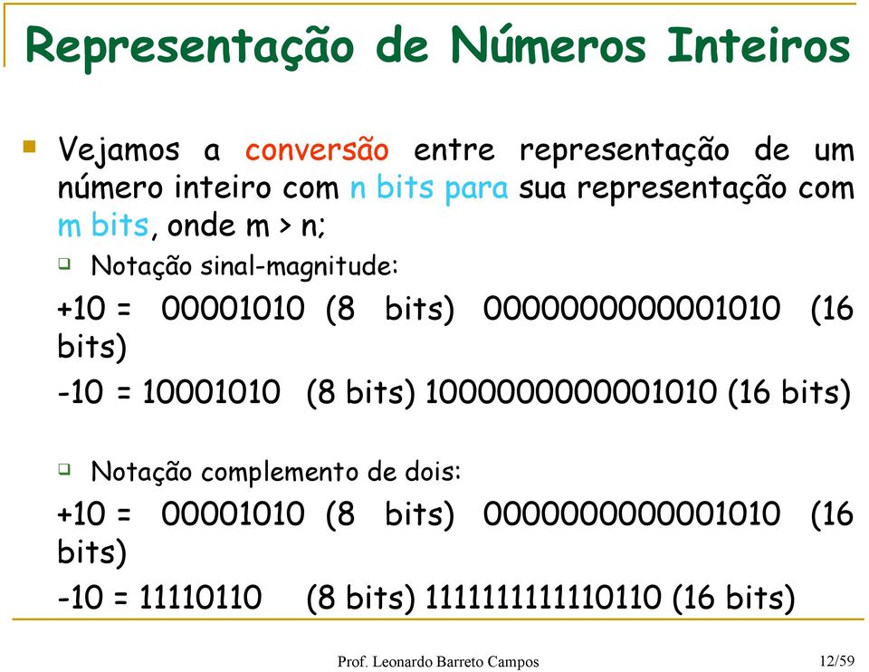 sinal-magnitude: + = (8 bits) (6 bits) - = (8 bits) (6 bits) Notação complemento