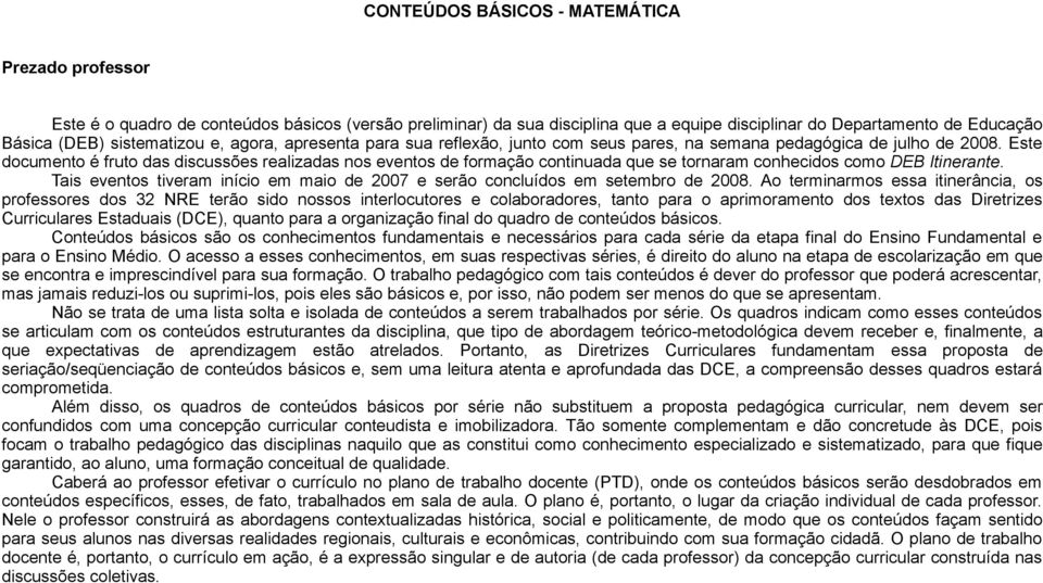 Este documento é fruto das discussões realizadas nos eventos de formação continuada que se tornaram conhecidos como DEB Itinerante.