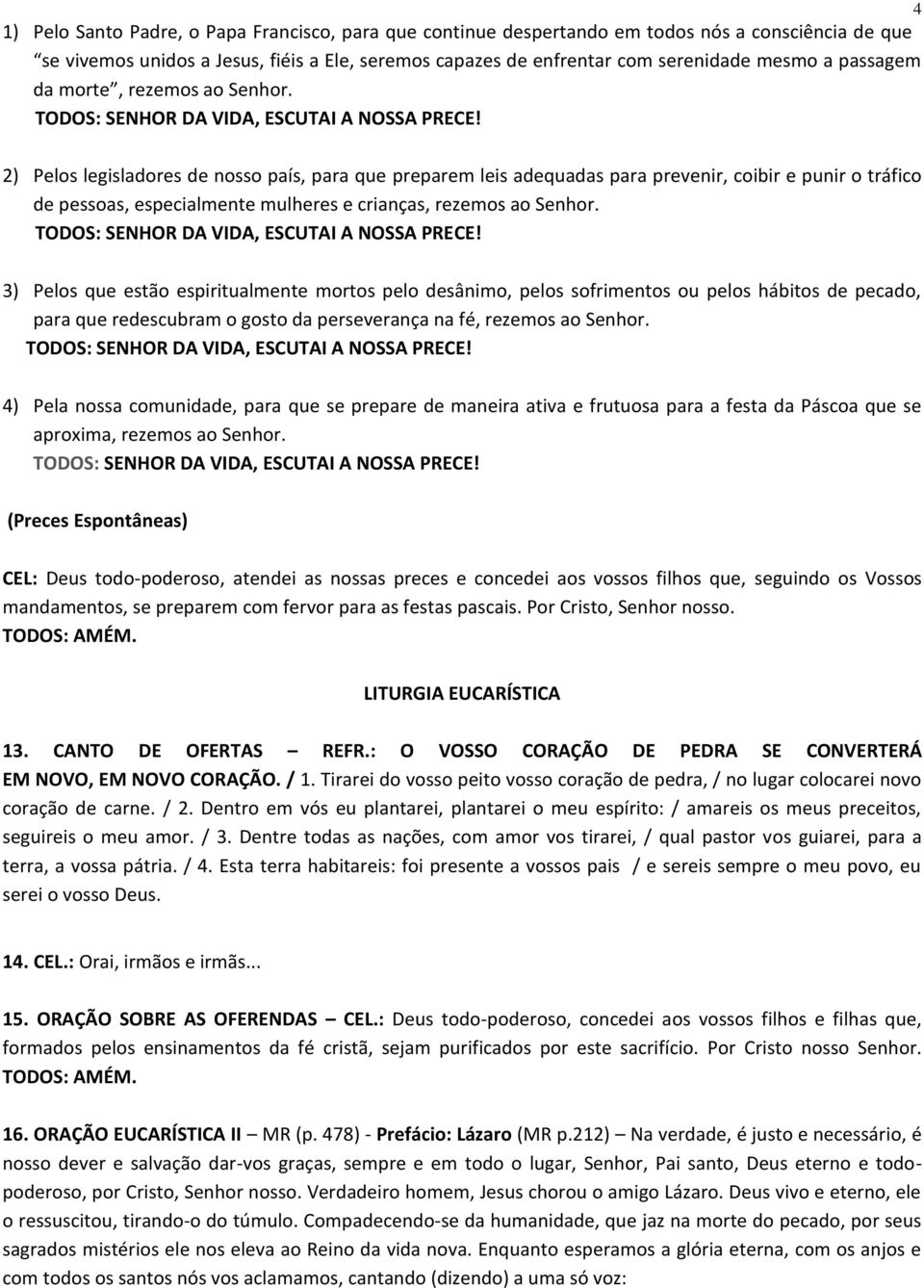 2) Pelos legisladores de nosso país, para que preparem leis adequadas para prevenir, coibir e punir o tráfico de pessoas, especialmente mulheres e crianças, rezemos ao Senhor.