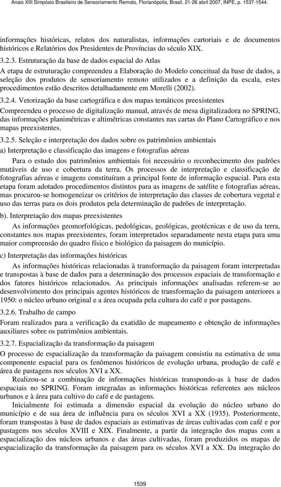 e a definição da escala, estes procedimentos estão descritos detalhadamente em Morelli (2002). 3.2.4.