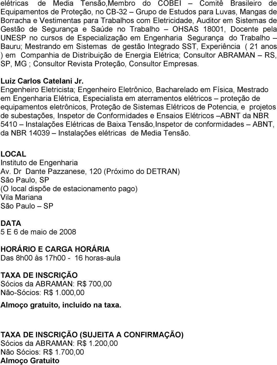 Integrado SST, Experiência ( 21 anos ) em Companhia de Distribuição de Energia Elétrica; Consultor ABRAMAN RS, SP, MG ; Consultor Revista Proteção, Consultor Empresas. Luiz Carlos Catelani Jr.