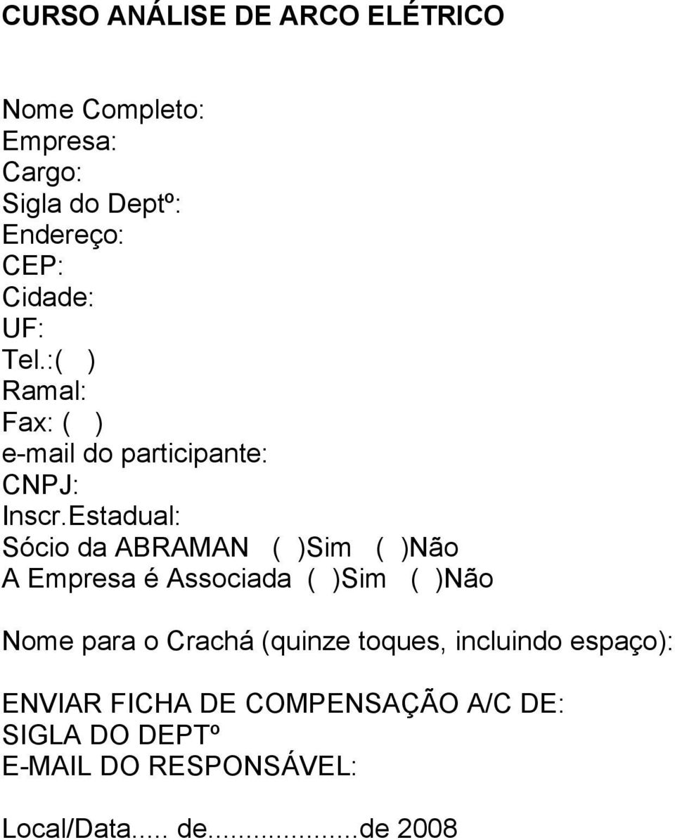 Estadual: Sócio da ABRAMAN ( )Sim ( )Não A Empresa é Associada ( )Sim ( )Não Nome para o Crachá