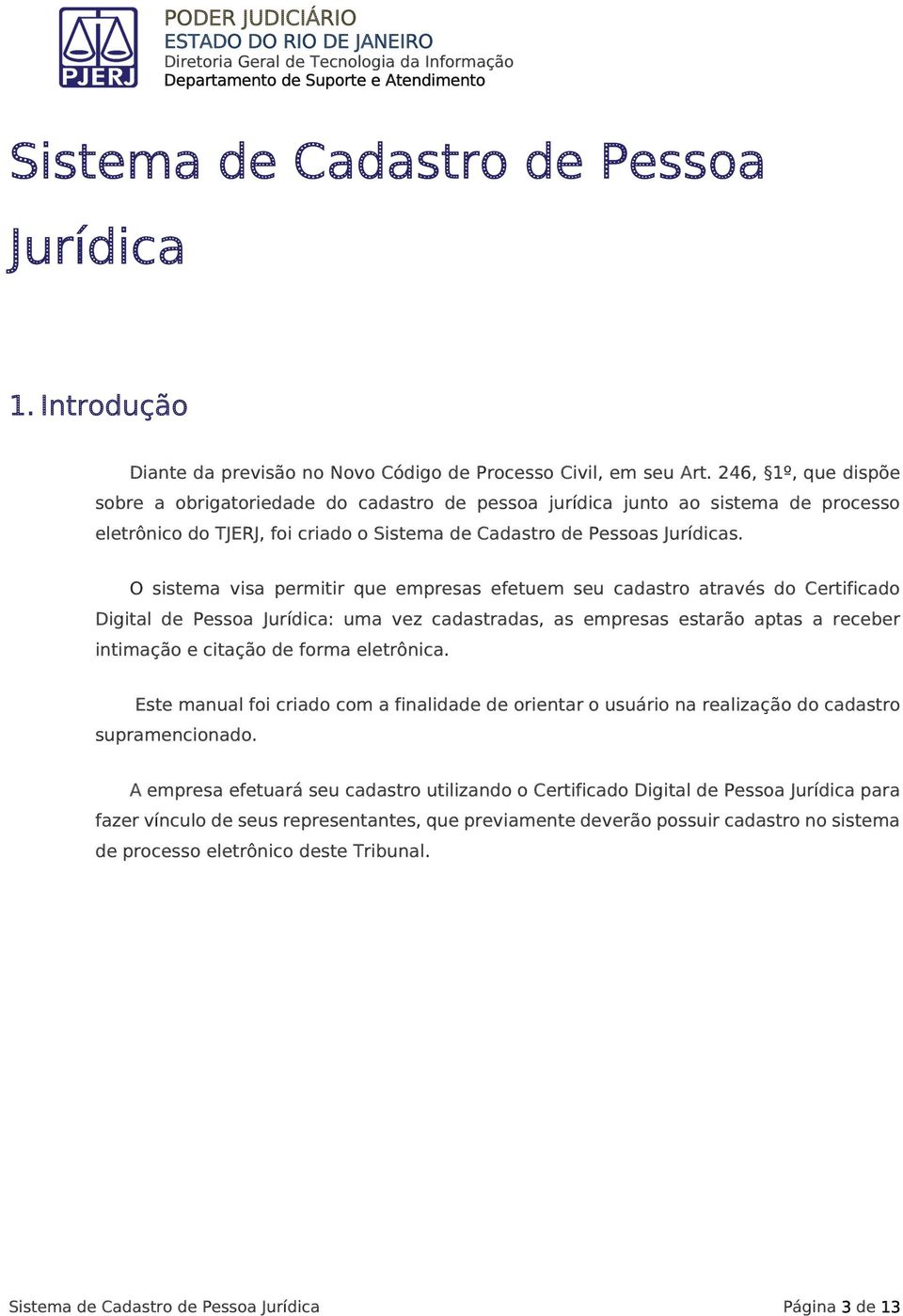 O sistema visa permitir que empresas efetuem seu cadastro através do Certificado Digital de Pessoa Jurídica: uma vez cadastradas, as empresas estarão aptas a receber intimação e citação de forma