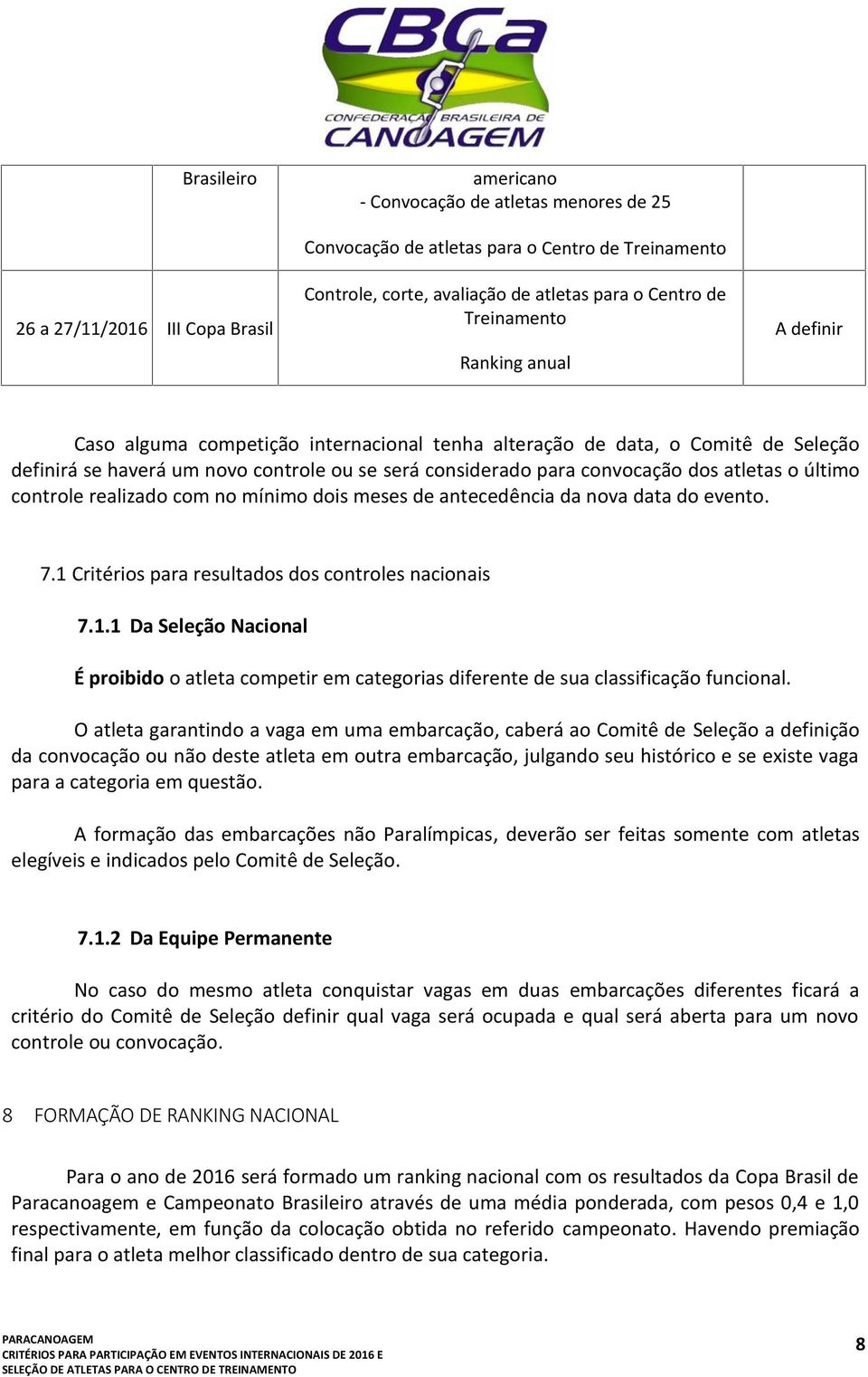 atletas o último controle realizado com no mínimo dois meses de antecedência da nova data do evento. 7.1 