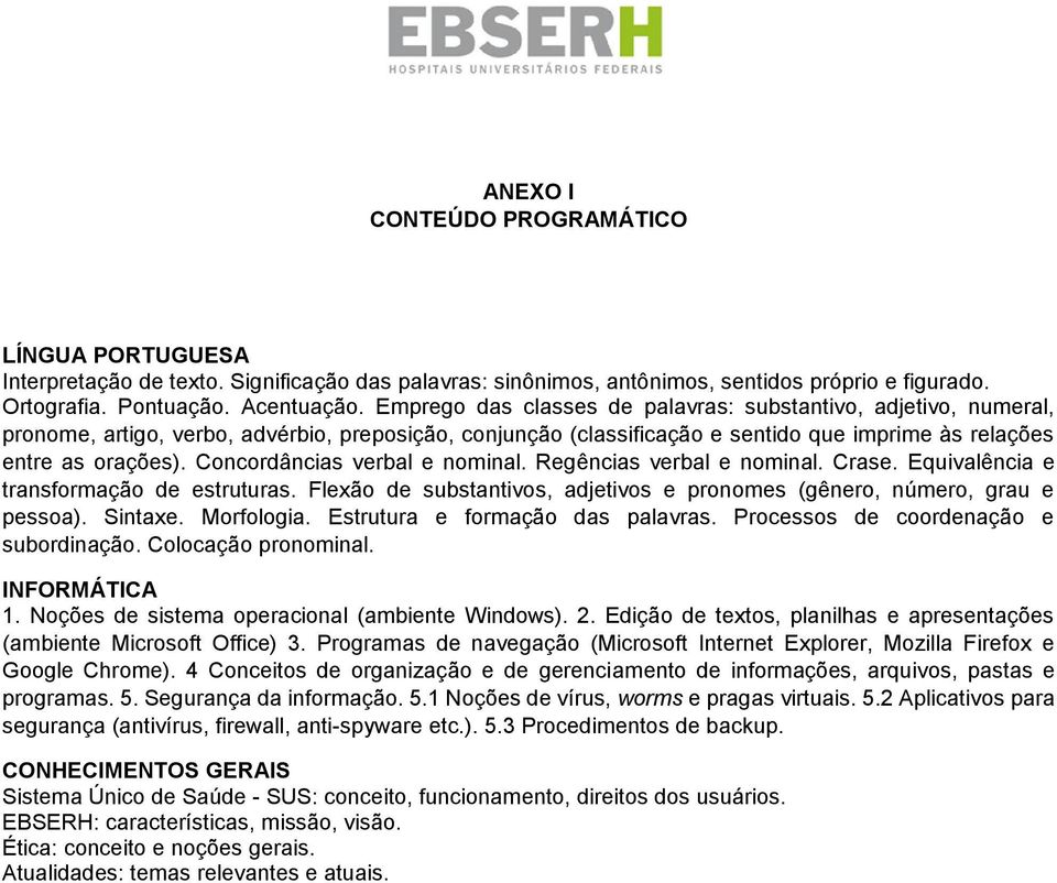 Concordâncias verbal e nominal. Regências verbal e nominal. Crase. Equivalência e transformação de estruturas. Flexão de substantivos, adjetivos e pronomes (gênero, número, grau e pessoa). Sintaxe.