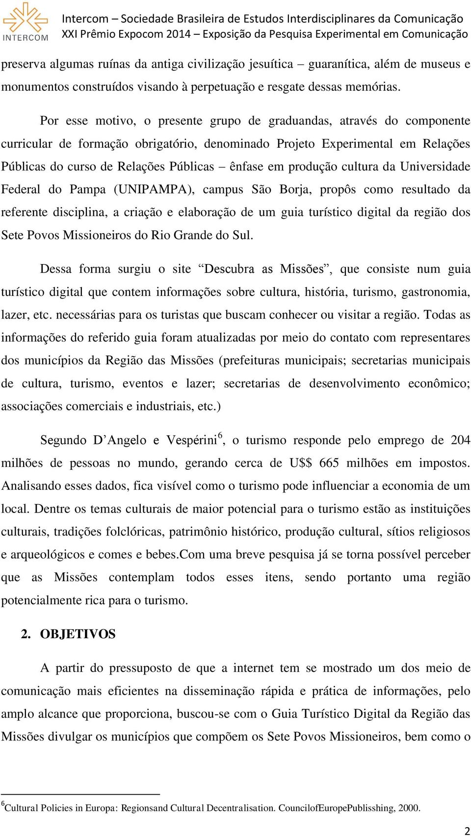 produção cultura da Universidade Federal do Pampa (UNIPAMPA), campus São Borja, propôs como resultado da referente disciplina, a criação e elaboração de um guia turístico digital da região dos Sete