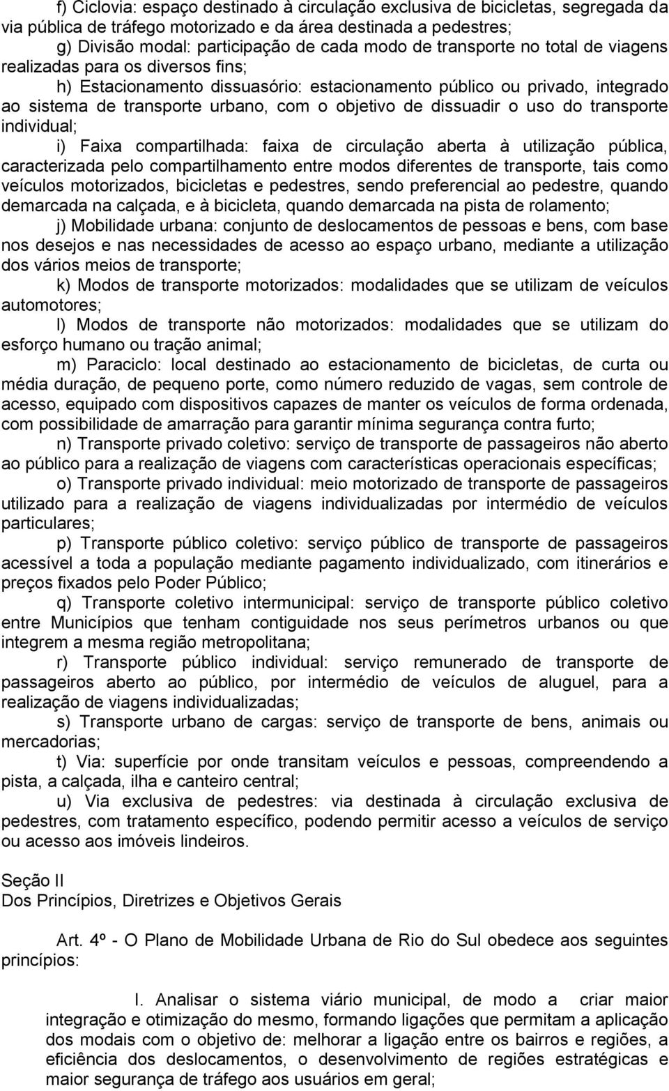 dissuadir o uso do transporte individual; i) Faixa compartilhada: faixa de circulação aberta à utilização pública, caracterizada pelo compartilhamento entre modos diferentes de transporte, tais como