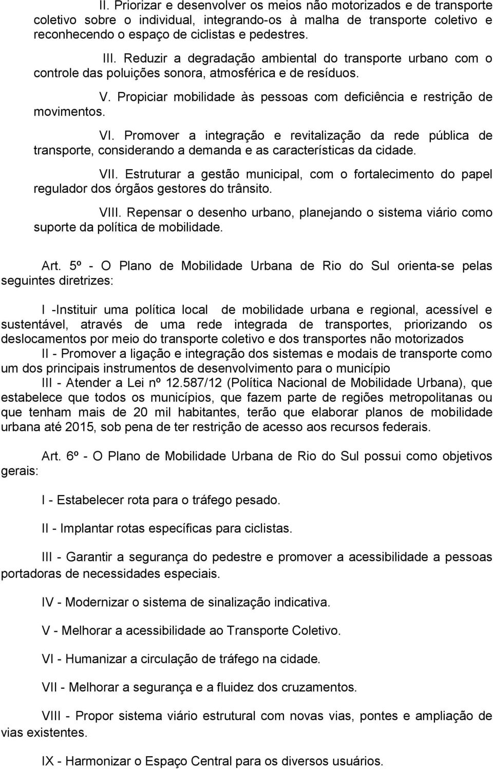 Promover a integração e revitalização da rede pública de transporte, considerando a demanda e as características da cidade. VII.