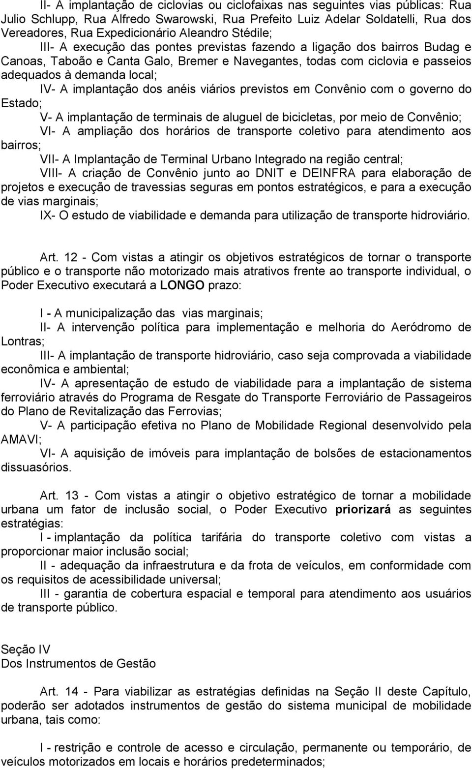 IV- A implantação dos anéis viários previstos em Convênio com o governo do Estado; V- A implantação de terminais de aluguel de bicicletas, por meio de Convênio; VI- A ampliação dos horários de