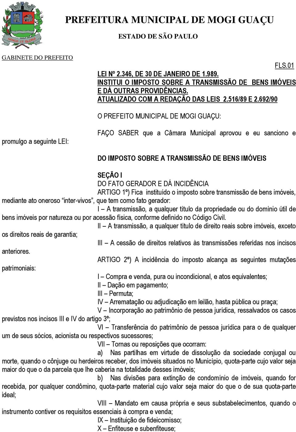 DÁ INCIDÊNCIA ARTIGO 1º) Fica instituído o imposto sobre transmissão de bens imóveis, mediante ato oneroso inter-vivos, que tem como fato gerador: I A transmissão, a qualquer título da propriedade ou