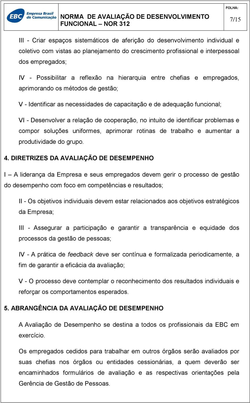 no intuito de identificar problemas e compor soluções uniformes, aprimorar rotinas de trabalho e aumentar a produtividade do grupo. 4.