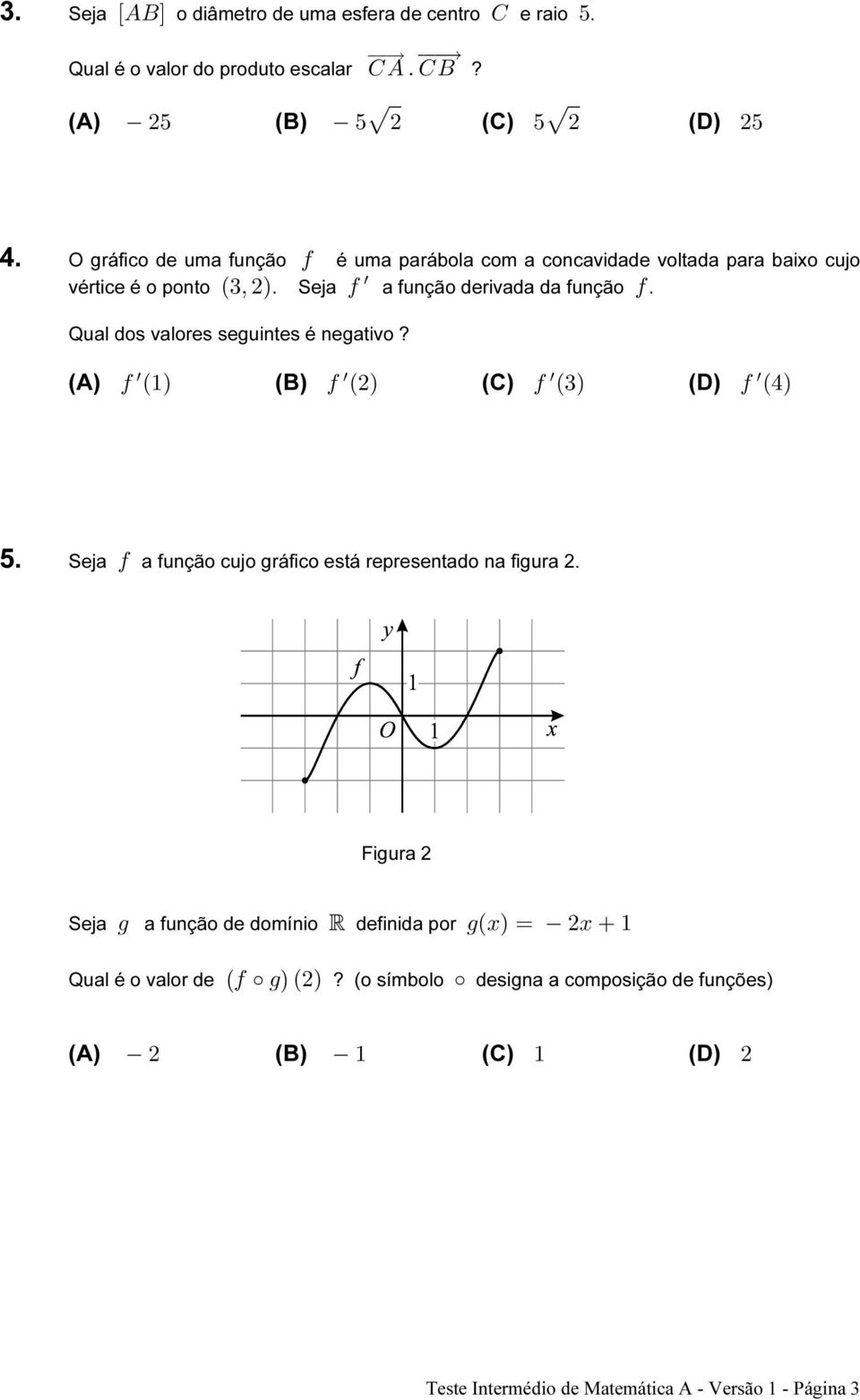 Qual dos valores seguintes é negativo? w w w w (A) 0Ð"Ñ (B) 0Ð#Ñ (C) 0Ð$Ñ (D) 0Ð%Ñ 5. Seja 0 a função cujo gráfico está representado na figura 2.