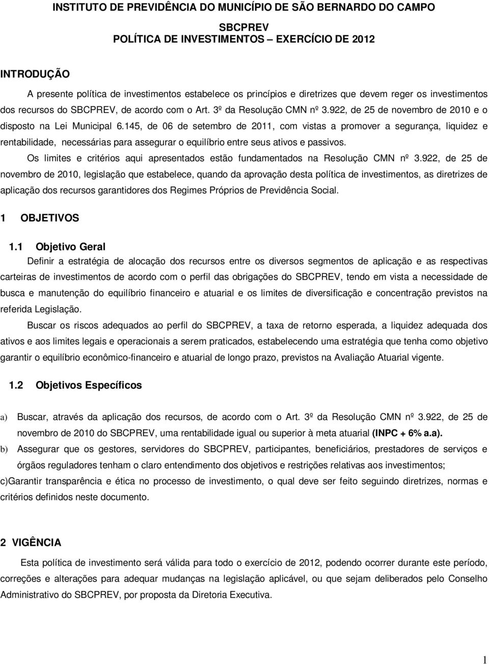 145, de 06 de setembro de 2011, com vistas a promover a segurança, liquidez e rentabilidade, necessárias para assegurar o equilíbrio entre seus ativos e passivos.