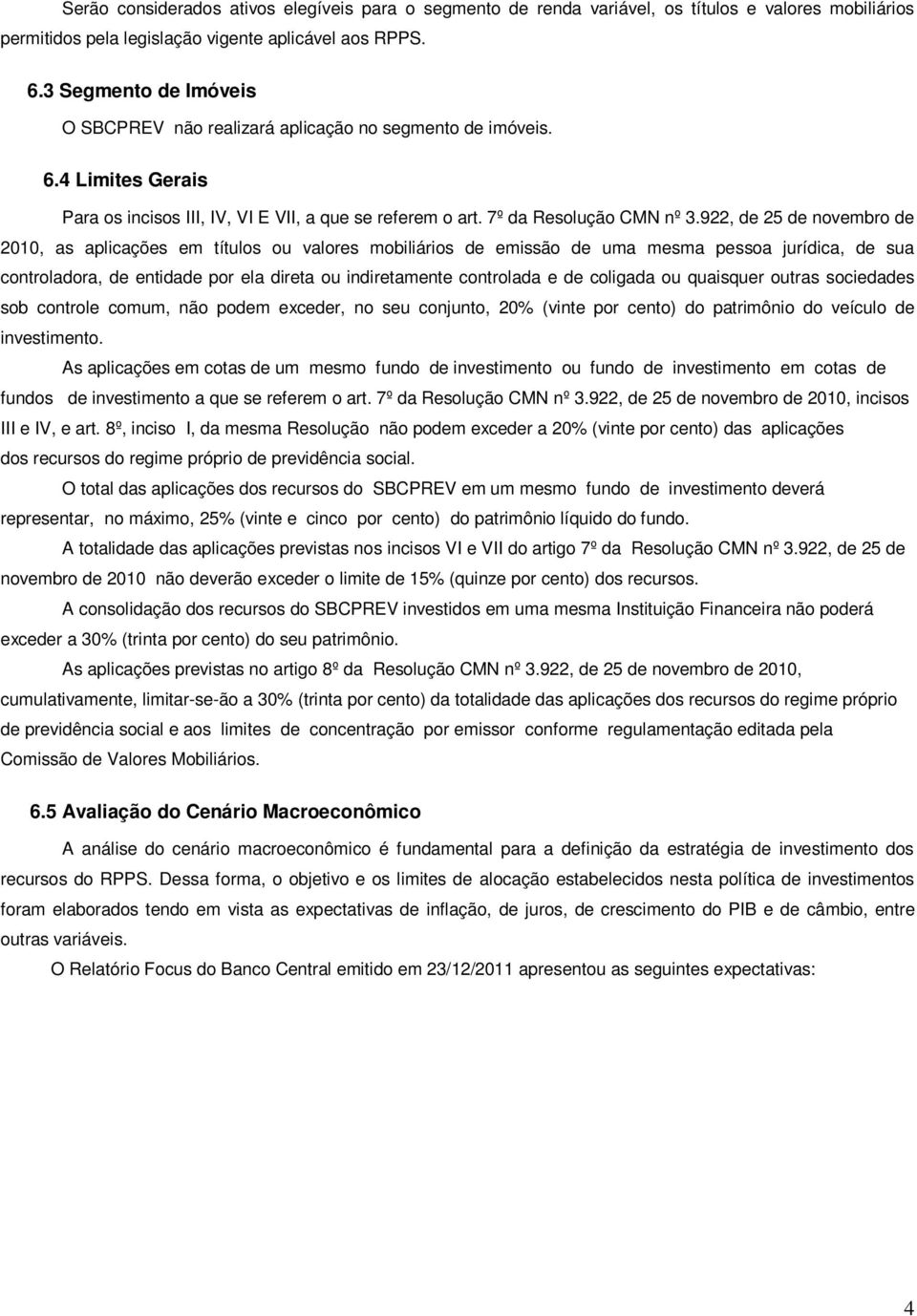 922, de 25 de novembro de 2010, as aplicações em títulos ou valores mobiliários de emissão de uma mesma pessoa jurídica, de sua controladora, de entidade por ela direta ou indiretamente controlada e