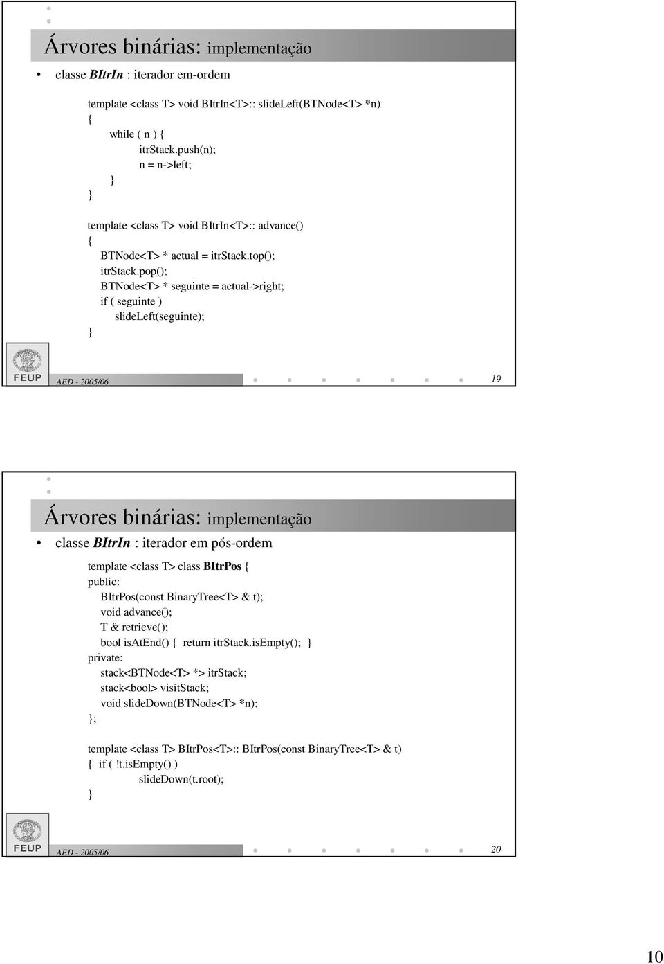 pop(); BTNode<T> * seguinte = actual->right; if ( seguinte ) slideleft(seguinte); 19 Árvores binárias: implementação classe BItrIn : iterador em pós-ordem class BItrPos