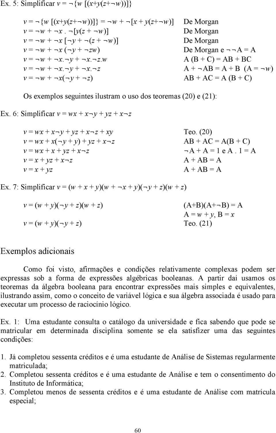 z.w A (B + C) = AB + BC v = w + x. y + x. z A + AB = A + B (A = w) v = w + x( y + z) AB + AC = A (B + C) Os exemplos seguintes ilustram o uso dos teoremas (20) e (21): Ex.