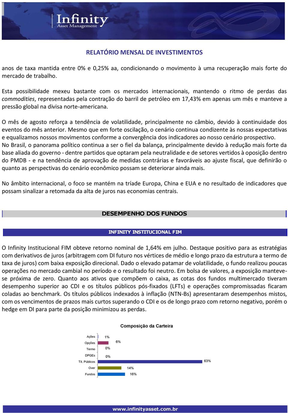 pressão global na divisa norte-americana. O mês de agosto reforça a tendência de volatilidade, principalmente no câmbio, devido à continuidade dos eventos do mês anterior.