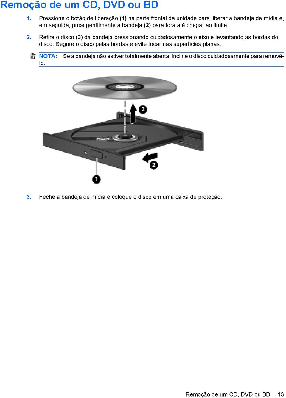 para fora até chegar ao limite. 2. Retire o disco (3) da bandeja pressionando cuidadosamente o eixo e levantando as bordas do disco.