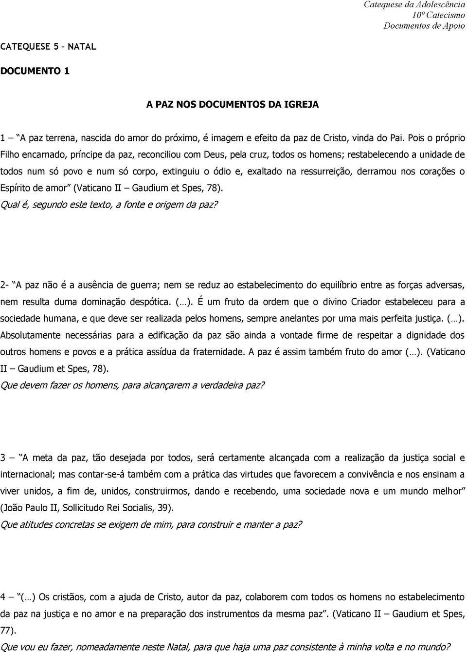 ressurreição, derramou nos corações o Espírito de amor (Vaticano II Gaudium et Spes, 78). Qual é, segundo este texto, a fonte e origem da paz?