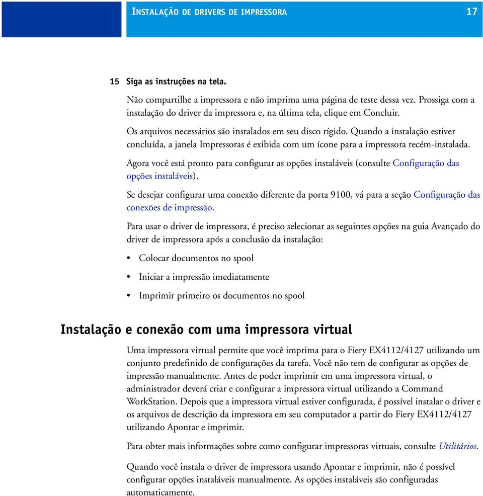 Quando a instalação estiver concluída, a janela Impressoras é exibida com um ícone para a impressora recém-instalada.