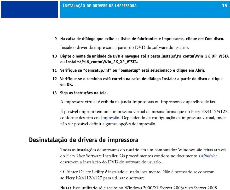 10 Digite o nome da unidade de DVD e navegue até a pasta Instalrs\Ps_contm\Win_2K_XP_VISTA ou Instalrs\Pcl6_contm\Win_2K_XP_VISTA. 11 Verifique se oemsetup.