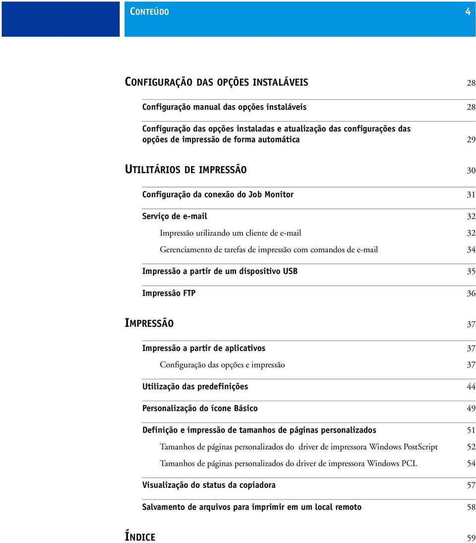 comandos de e-mail 34 Impressão a partir de um dispositivo USB 35 Impressão FTP 36 IMPRESSÃO 37 Impressão a partir de aplicativos 37 Configuração das opções e impressão 37 Utilização das