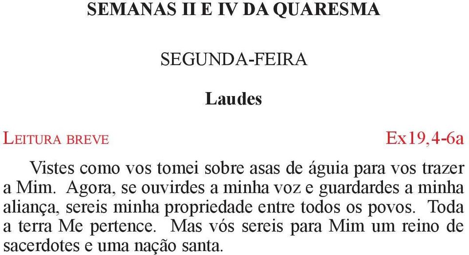 Agora, se ouvirdes a minha voz e guardardes a minha aliança, sereis minha