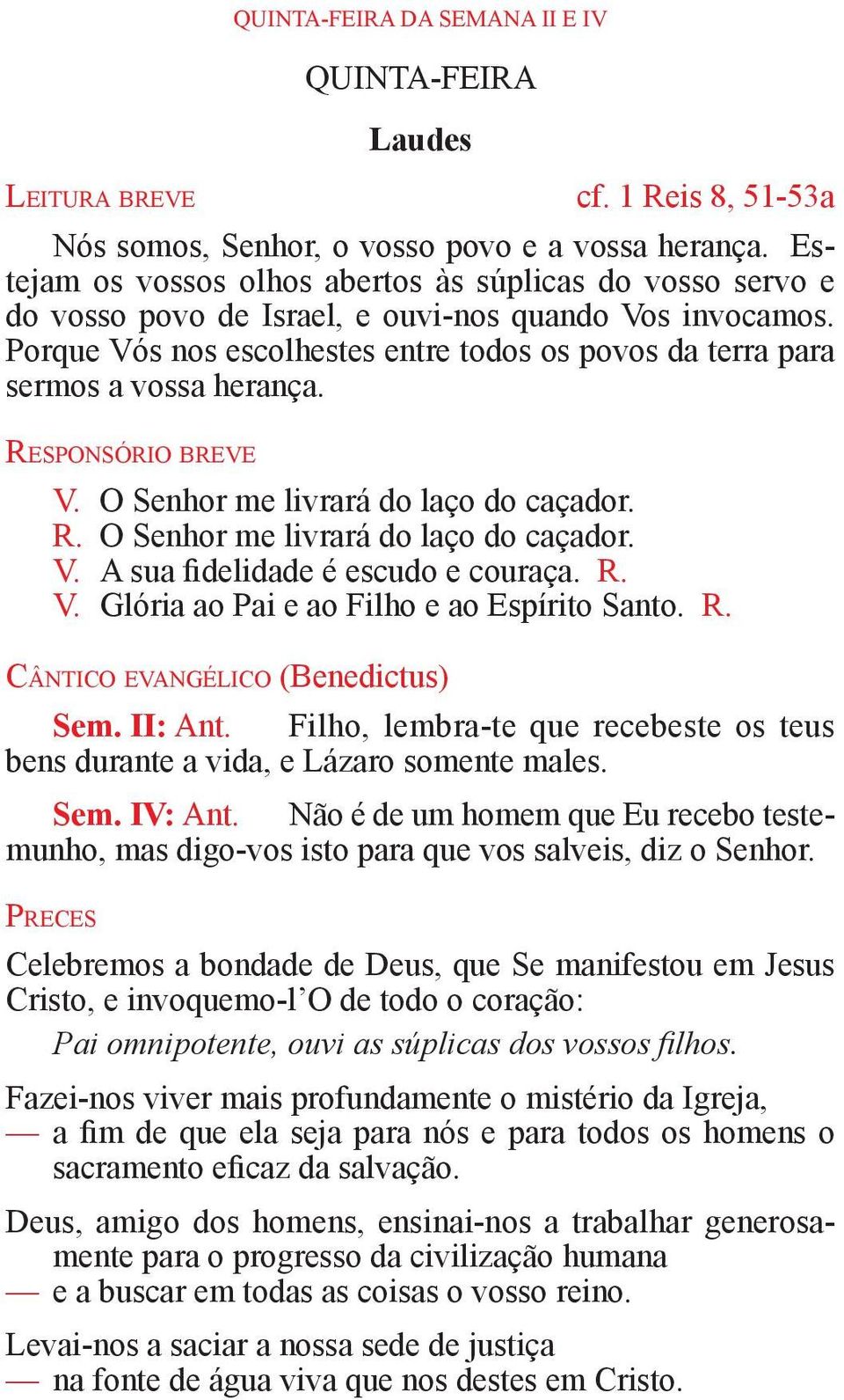 Porque Vós nos escolhestes entre todos os povos da terra para sermos a vossa herança. Responsório breve V. O Senhor me livrará do laço do caçador. R. O Senhor me livrará do laço do caçador. V. A sua fidelidade é escudo e couraça.