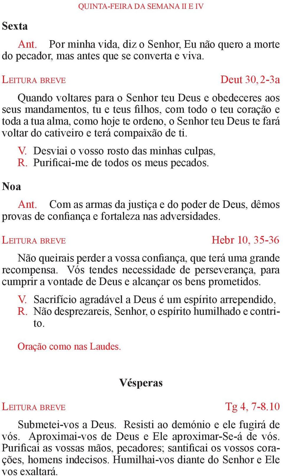 Deus te fará voltar do cativeiro e terá compaixão de ti. Noa V. Desviai o vosso rosto das minhas culpas, R. Purificai-me de todos os meus pecados. Ant.