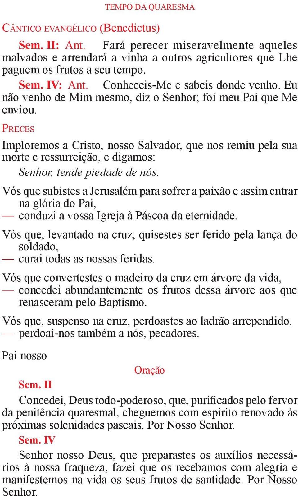 Pr e c e s Imploremos a Cristo, nosso Salvador, que nos remiu pela sua morte e ressurreição, e digamos: Senhor, tende piedade de nós.