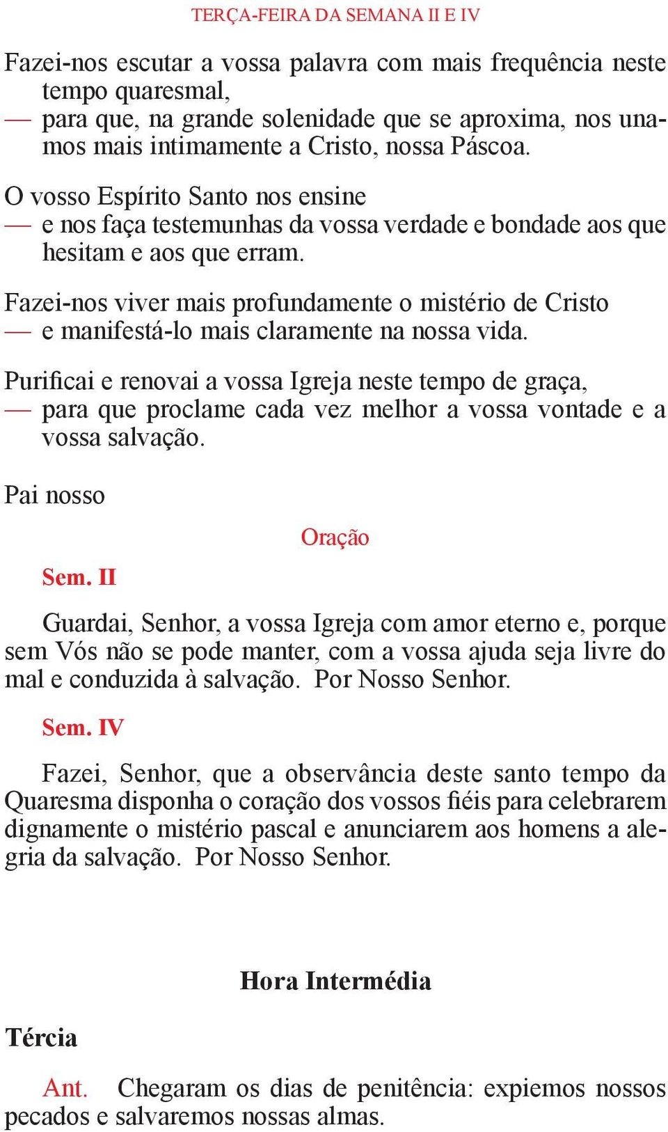 Fazei-nos viver mais profundamente o mistério de Cristo e manifestá-lo mais claramente na nossa vida.