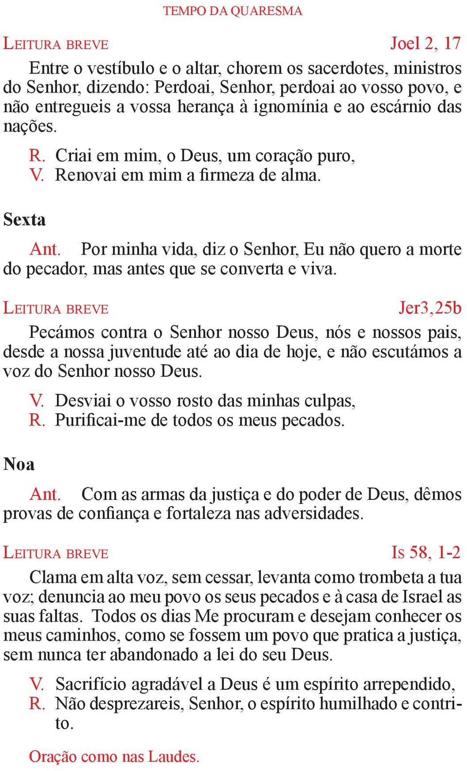 Por minha vida, diz o Senhor, Eu não quero a morte do pecador, mas antes que se converta e viva.