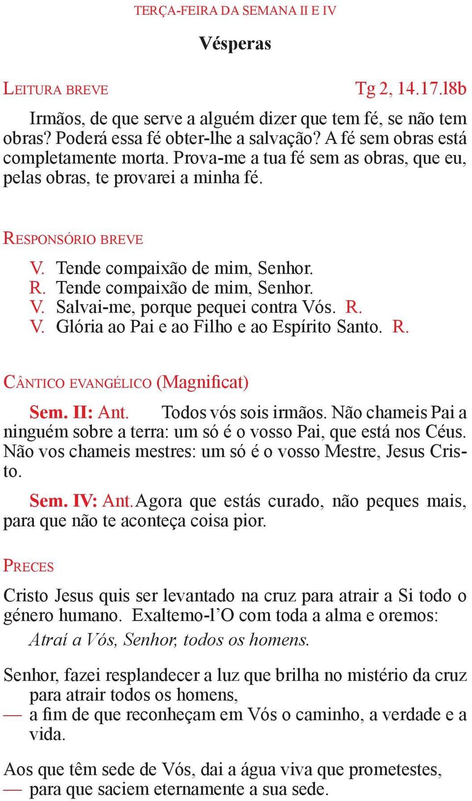 R. V. Glória ao Pai e ao Filho e ao Espírito Santo. R. Cântico evangélico (Magnificat) Sem. II: Ant. Todos vós sois irmãos.