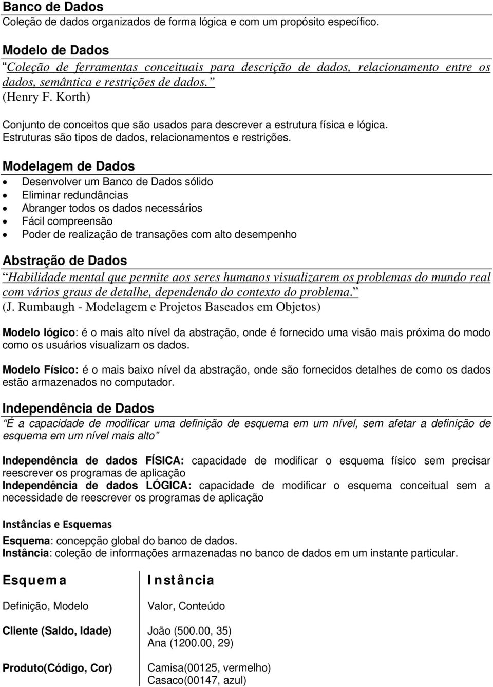 Korth) Conjunto de conceitos que são usados para descrever a estrutura física e lógica. Estruturas são tipos de dados, relacionamentos e restrições.