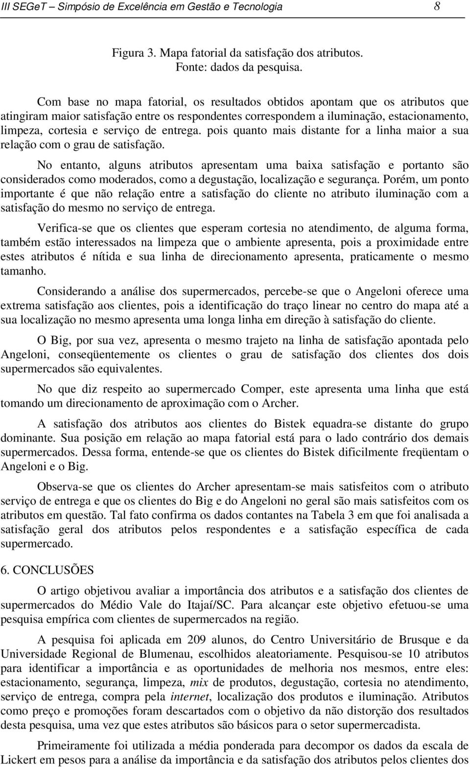 de entrega. pois quanto mais distante for a linha maior a sua relação com o grau de satisfação.