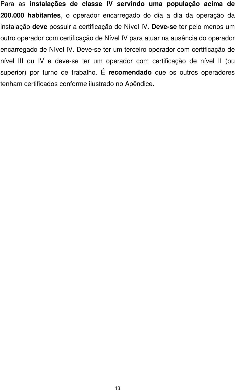 Deve-se ter pelo menos um outro operador com certificação de Nível IV para atuar na ausência do operador encarregado de Nível IV.