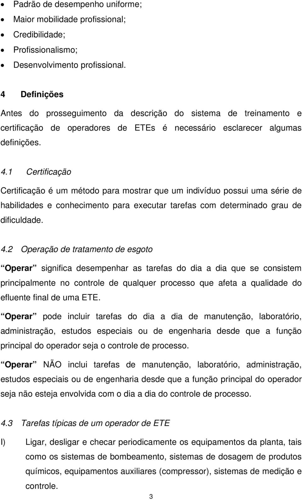 1 Certificação Certificação é um método para mostrar que um indivíduo possui uma série de habilidades e conhecimento para executar tarefas com determinado grau de dificuldade. 4.