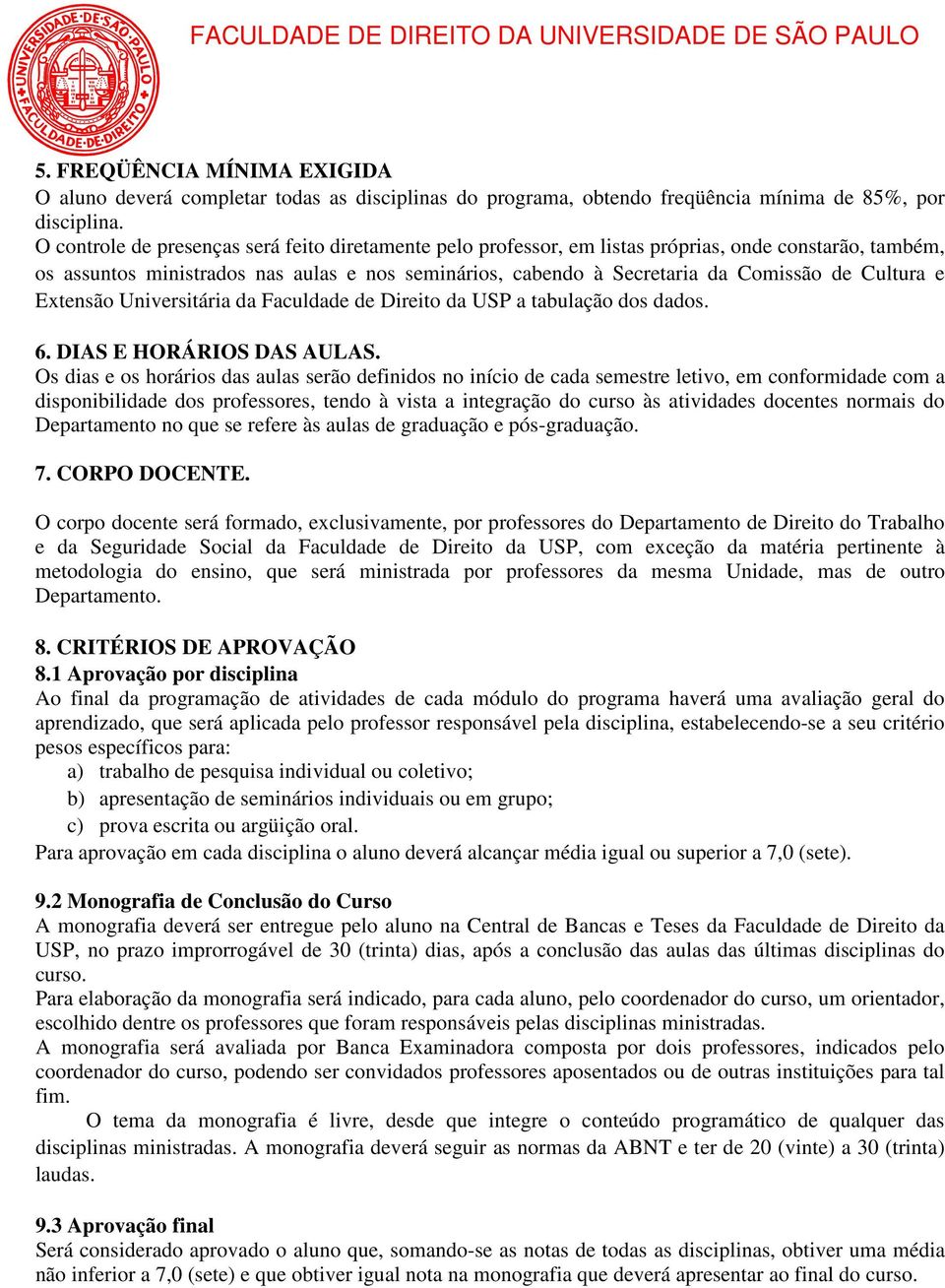 Cultura e Extensão Universitária da Faculdade de Direito da USP a tabulação dos dados. 6. DIAS E HORÁRIOS DAS AULAS.