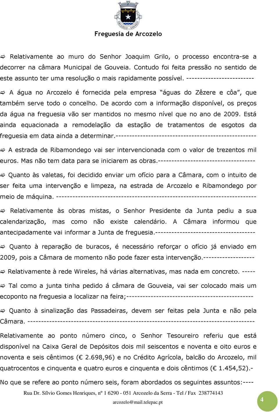 ------------------------- A água no Arcozelo é fornecida pela empresa águas do Zêzere e côa, que também serve todo o concelho.