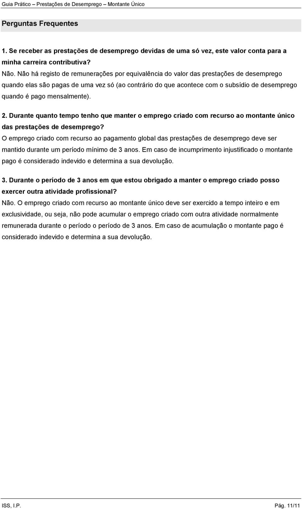 mensalmente). 2. Durante quanto tempo tenho que manter o emprego criado com recurso ao montante único das prestações de desemprego?