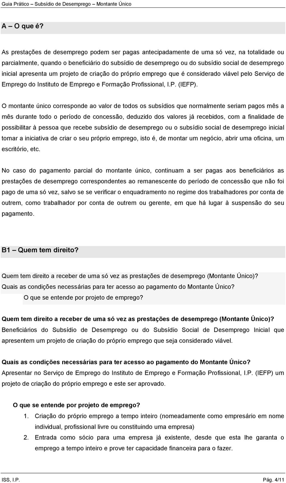 apresenta um projeto de criação do próprio emprego que é considerado viável pelo Serviço de Emprego do Instituto de Emprego e Formação Profissional, I.P. (IEFP).