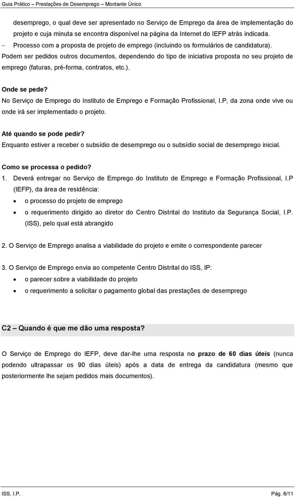 Podem ser pedidos outros documentos, dependendo do tipo de iniciativa proposta no seu projeto de emprego (faturas, pré-forma, contratos, etc.). Onde se pede?