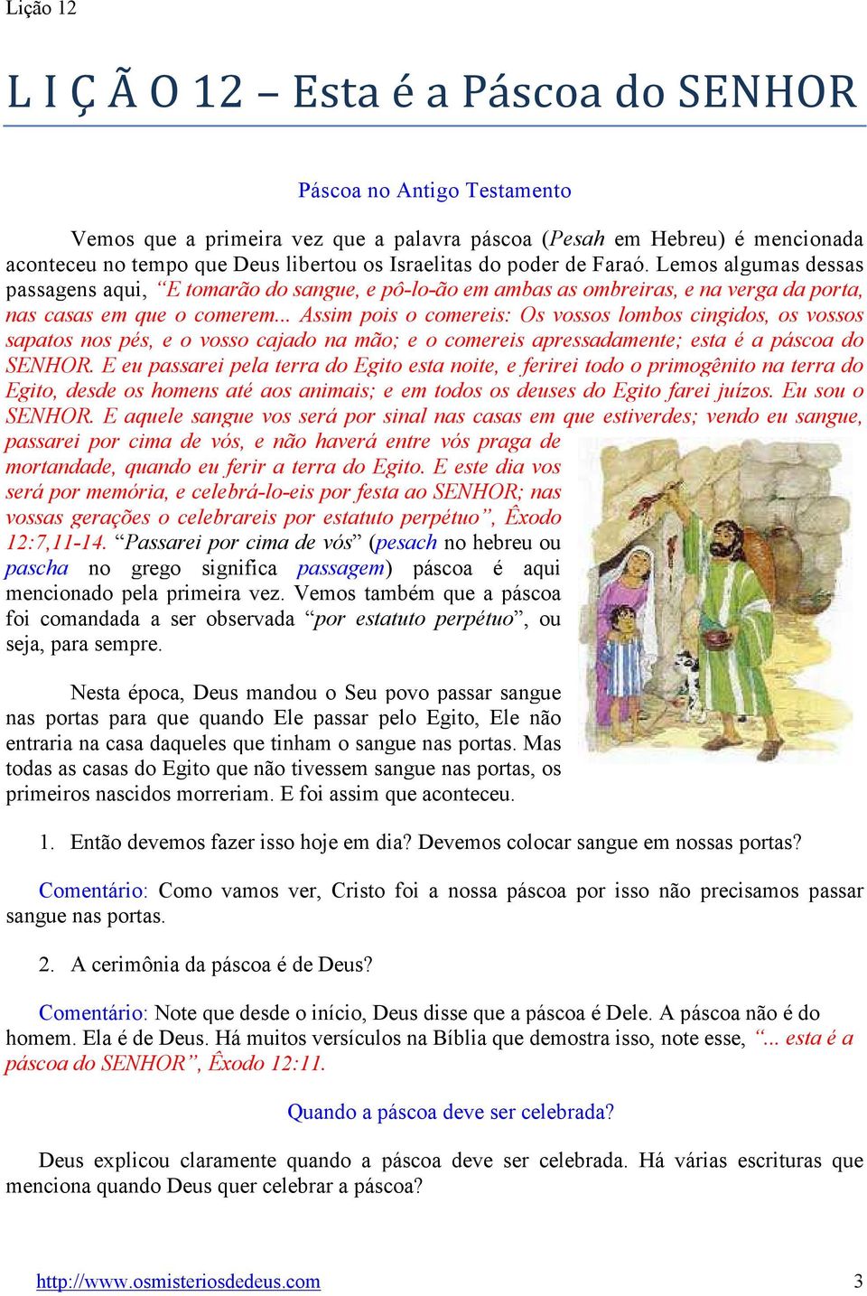 .. Assim pois o comereis: Os vossos lombos cingidos, os vossos sapatos nos pés, e o vosso cajado na mão; e o comereis apressadamente; esta é a páscoa do SENHOR.