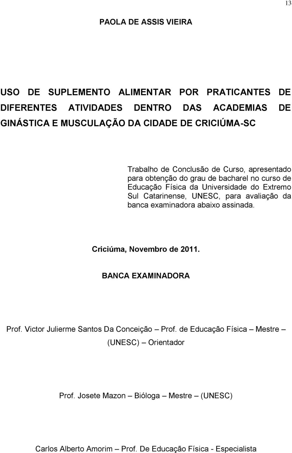 Catarinense, UNESC, para avaliação da banca examinadora abaixo assinada. Criciúma, Novembro de 2011. BANCA EXAMINADORA Prof.