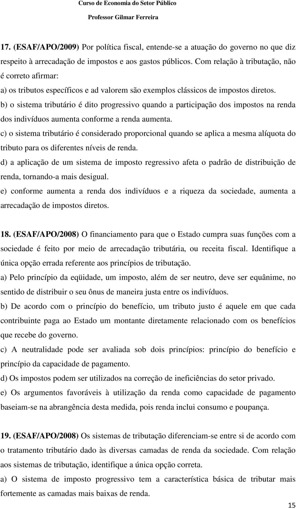 b) o sistema tributário é dito progressivo quando a participação dos impostos na renda dos indivíduos aumenta conforme a renda aumenta.