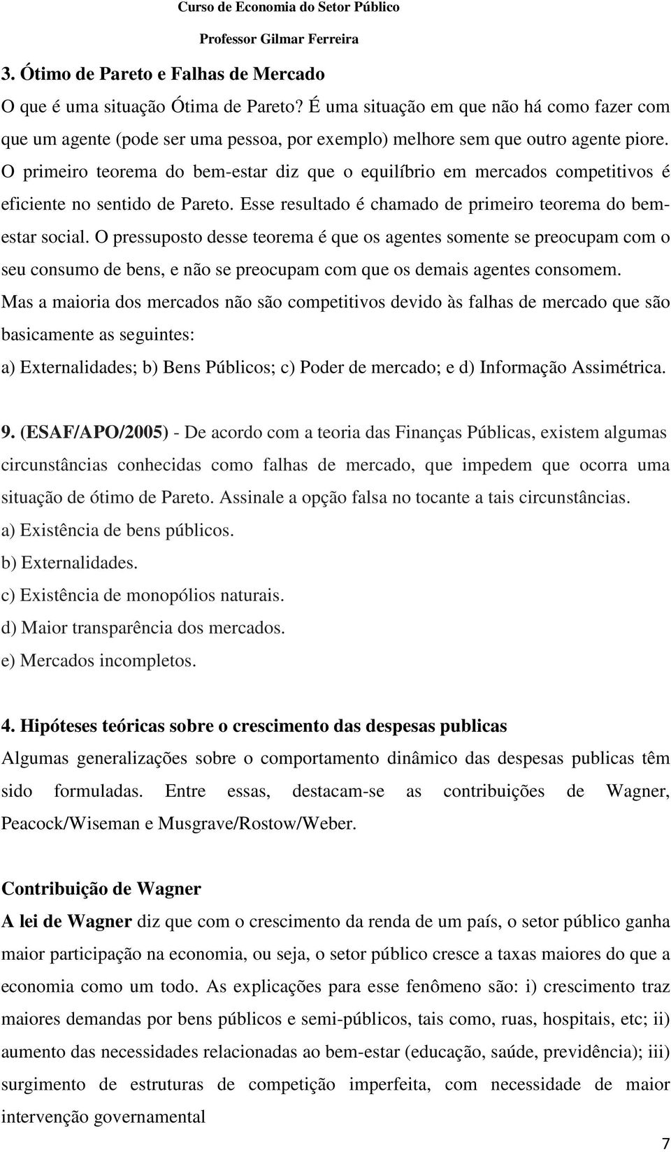 O primeiro teorema do bem-estar diz que o equilíbrio em mercados competitivos é eficiente no sentido de Pareto. Esse resultado é chamado de primeiro teorema do bemestar social.